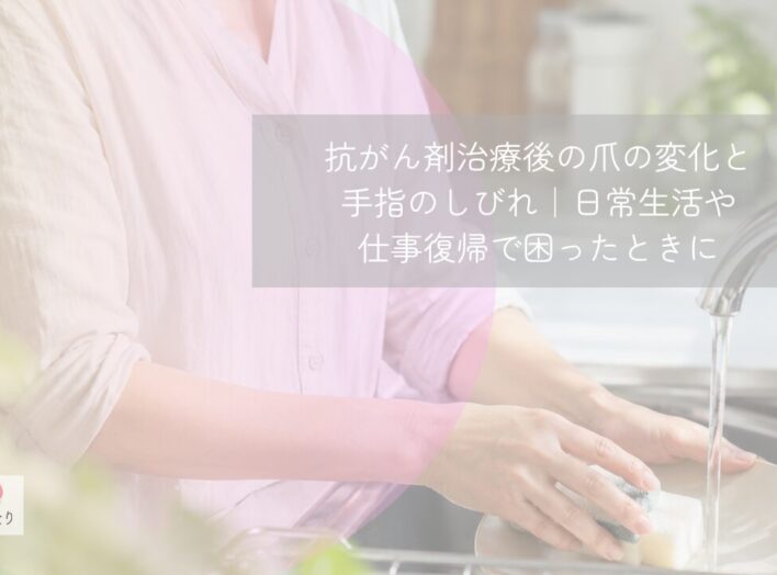 抗がん剤治療後の爪の変化と手指のしびれ｜日常生活や仕事復帰で困ったときに
