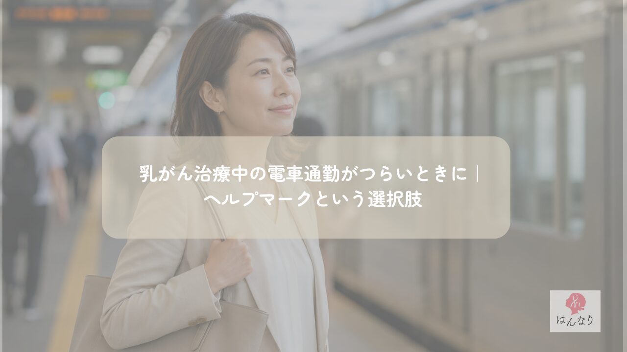 乳がん治療中の電車通勤がつらいときに｜ヘルプマークという選択肢